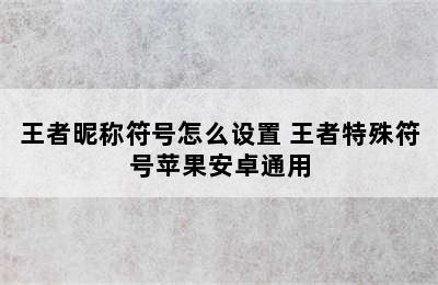 王者昵称符号怎么设置 王者特殊符号苹果安卓通用